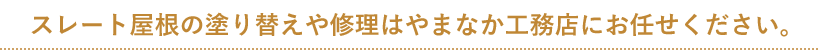 スレート屋根の塗り替えや修理はやまなか工務店にお任せください。